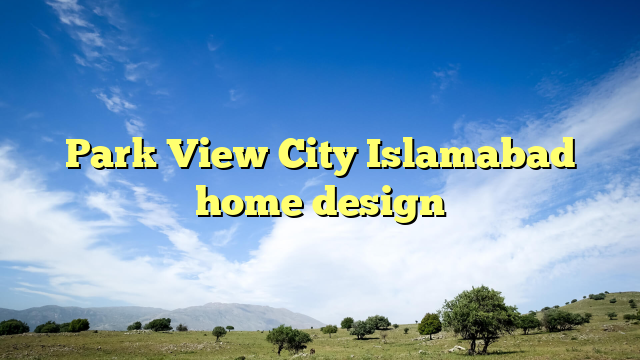 Park View City Islamabad home design