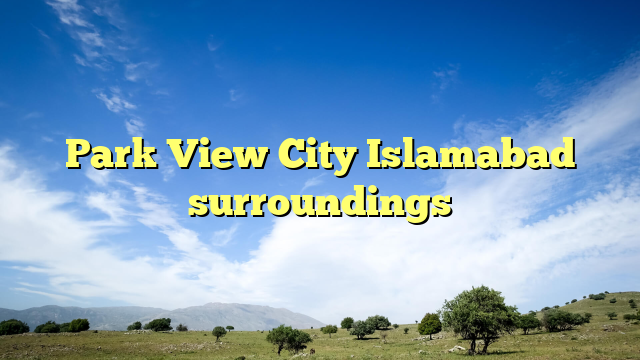 Park View City Islamabad surroundings