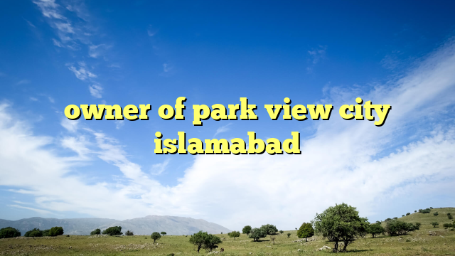 owner of park view city islamabad