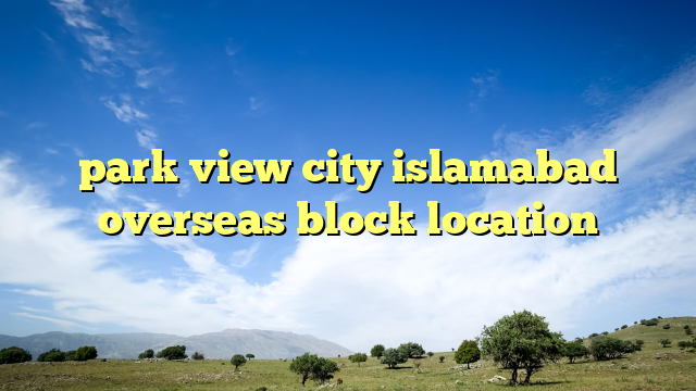 park view city islamabad overseas block location